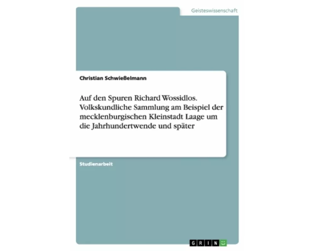 Auf den Spuren Richard Wossidlos. Volkskundliche Sammlung am Beispiel der mecklenburgischen Kleinstadt Laage um die Jahrhundertwende und später