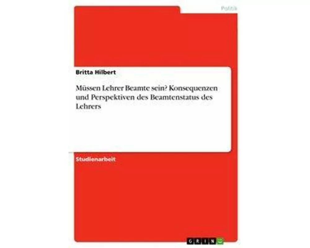 Müssen Lehrer Beamte sein? Konsequenzen und Perspektiven des Beamtenstatus des Lehrers