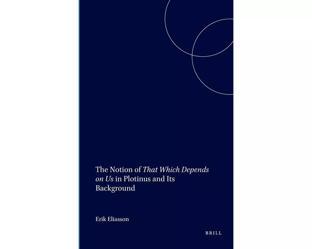 The Notion of <i>That Which Depends on Us</i> in Plotinus and Its Background