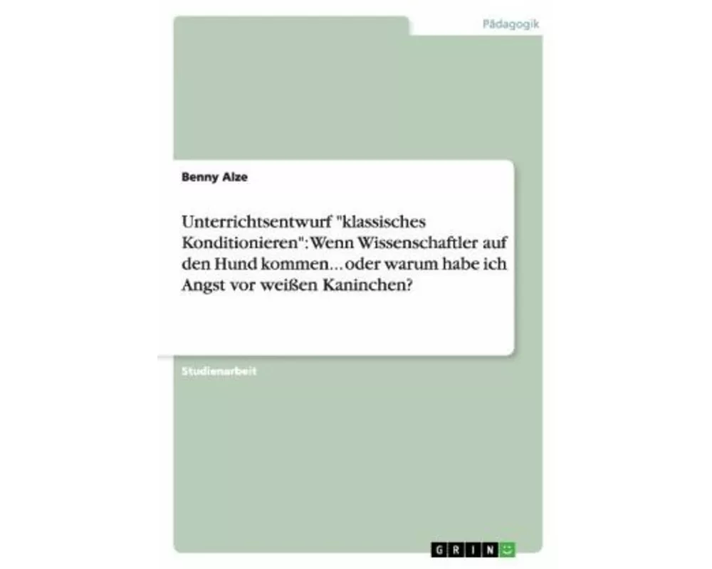 Unterrichtsentwurf "klassisches Konditionieren": Wenn Wissenschaftler auf den Hund kommen... oder warum habe ich Angst vor weißen Kaninchen?