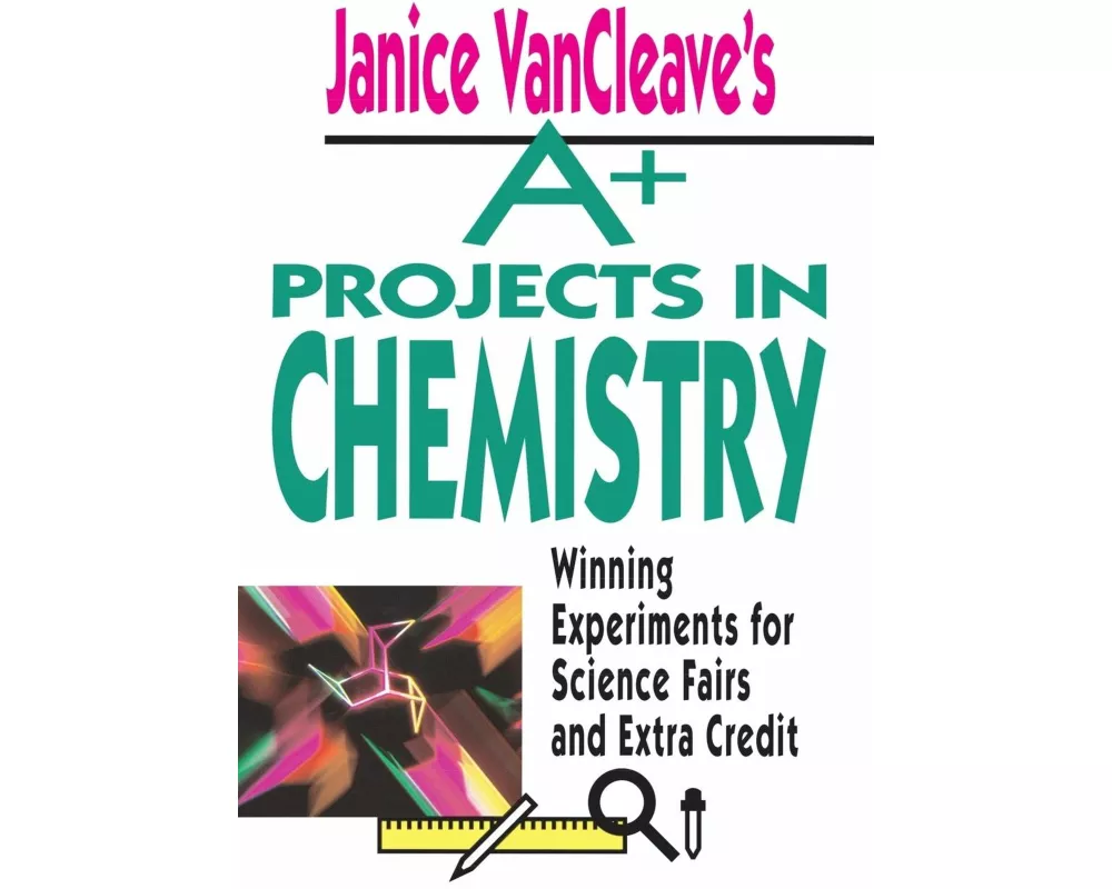 Janice VanCleave's A+ Projects in Chemistry