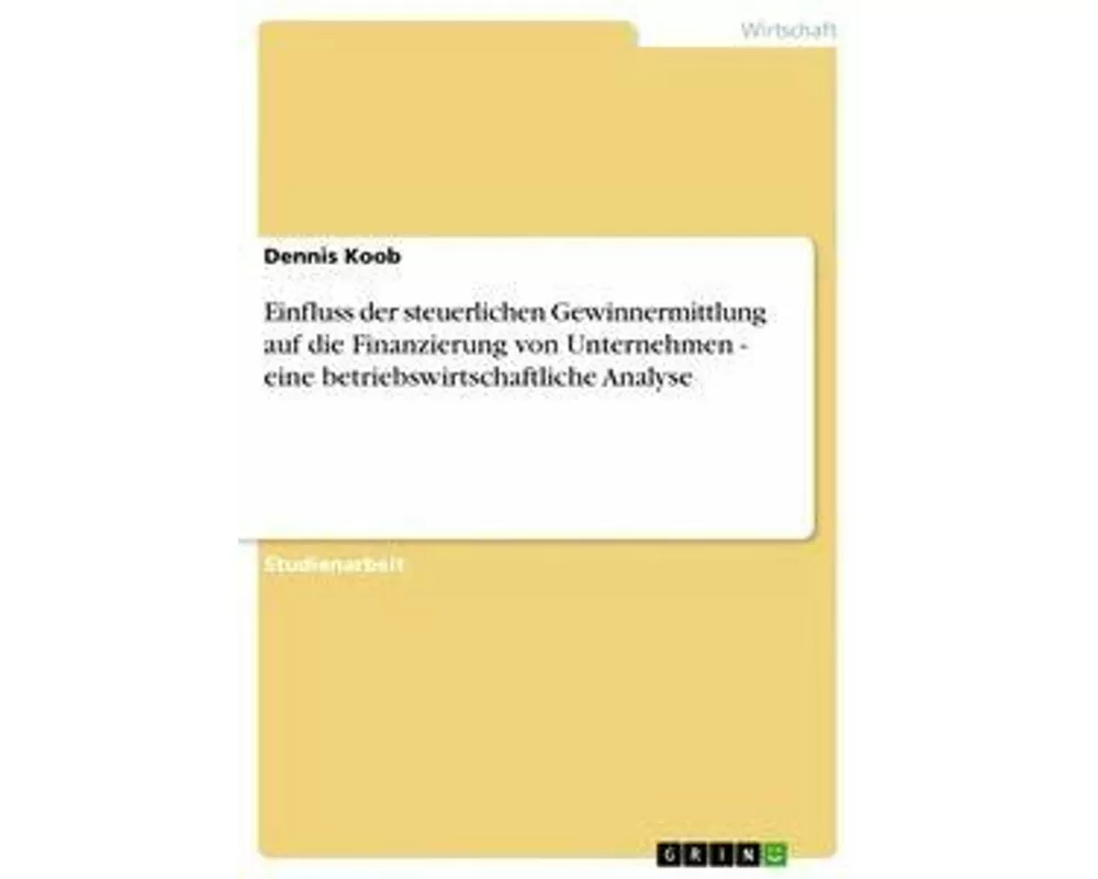 Einfluss der steuerlichen Gewinnermittlung auf die Finanzierung von Unternehmen - eine betriebswirtschaftliche Analyse