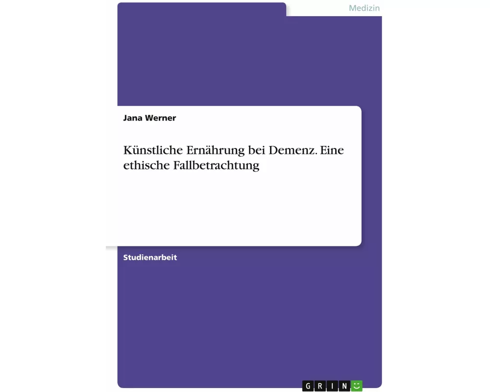 Künstliche Ernährung bei Demenz. Eine ethische Fallbetrachtung