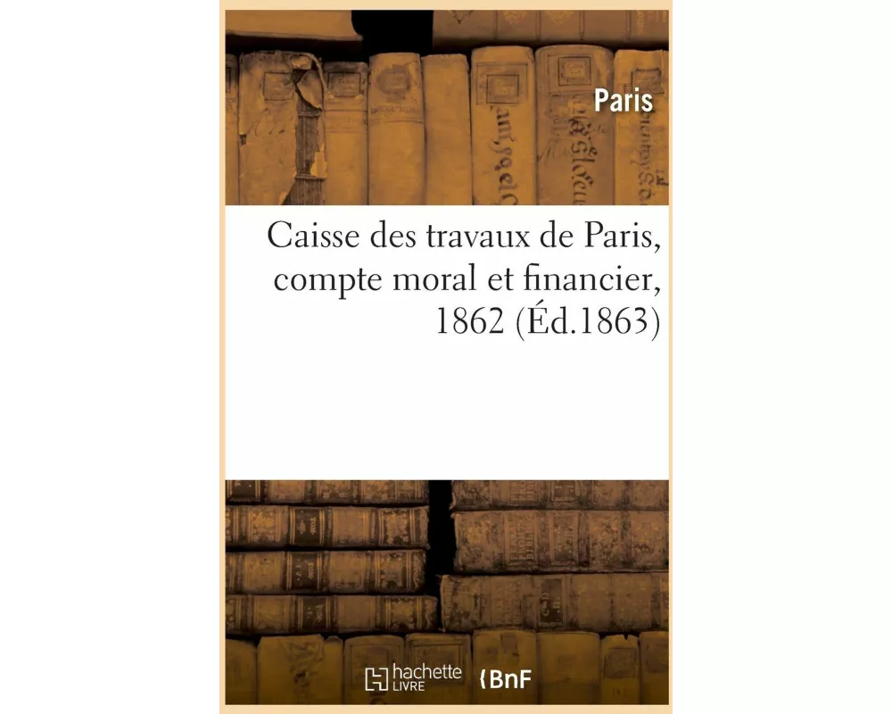 Caisse Des Travaux de Paris, Compte Moral Et Financier