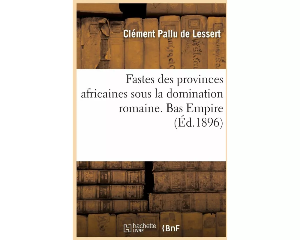 Fastes Des Provinces Africaines, Proconsulaire, Numidie, Maurétanies