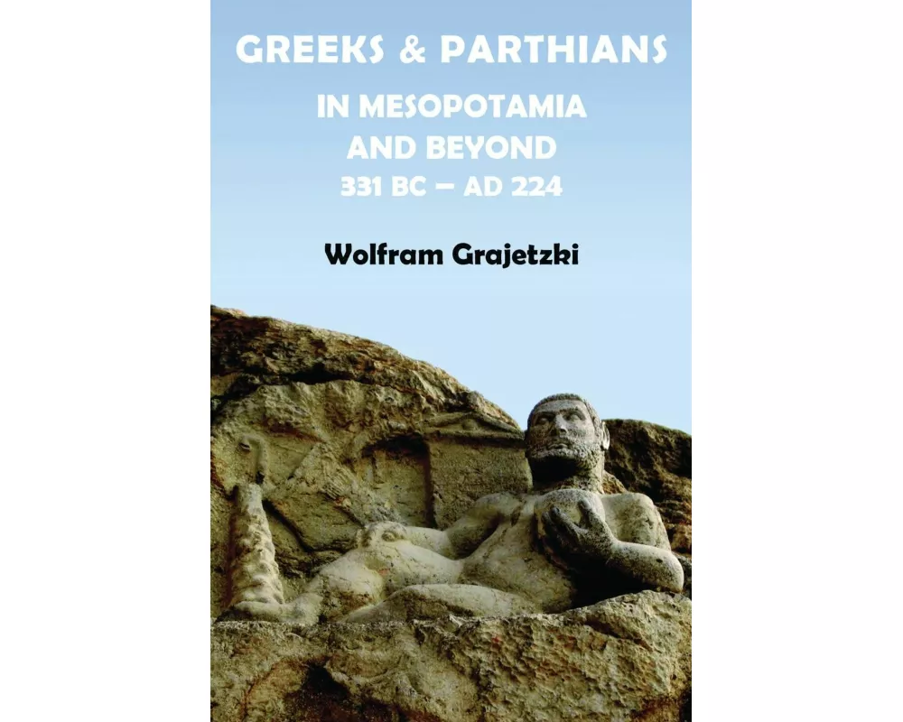 Greeks and Parthians in Mesopotamia and Beyond, 331 BC-AD 224