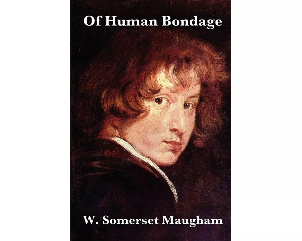 Of Human Bondage - A Classic Novel of Love, Ambition, and the Search for Meaning in Life
