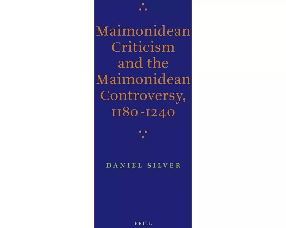 Maimonidean Criticism and the Maimonidean Controversy, 1180-1240