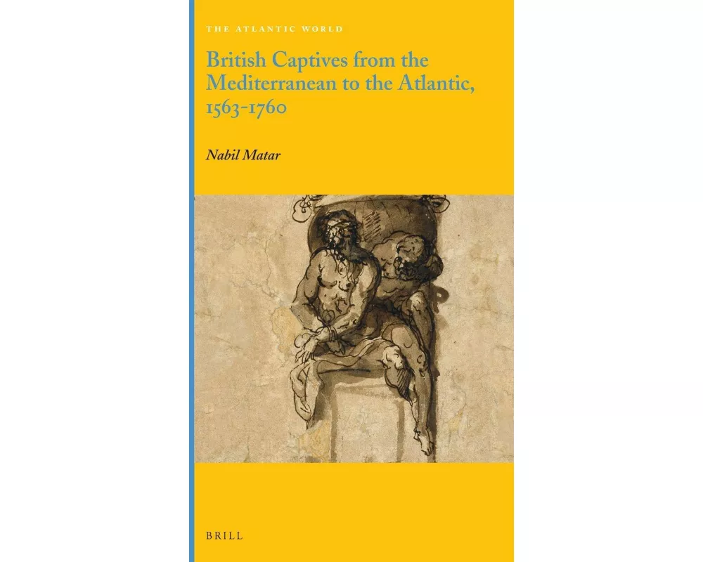 British Captives from the Mediterranean to the Atlantic, 1563-1760