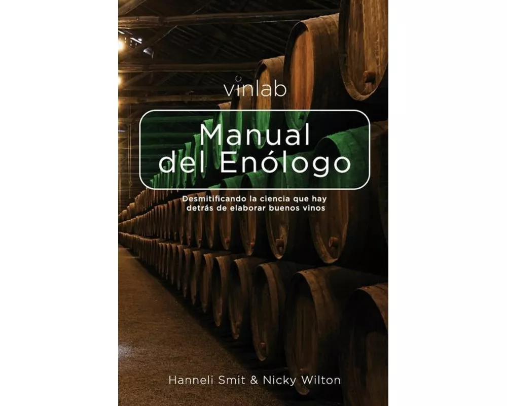 Manual del Enólogo: Desmitificando la ciencia que hay detras de elaborar buenos vinos