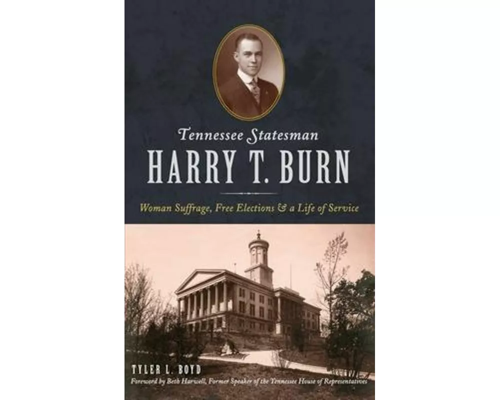 Tennessee Statesman Harry T. Burn: Woman Suffrage, Free Elections and a Life of Service
