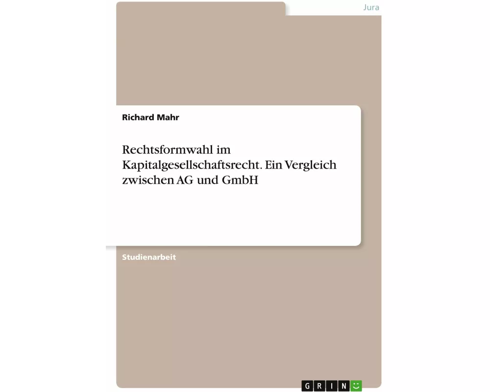 Rechtsformwahl im Kapitalgesellschaftsrecht. Ein Vergleich zwischen AG und GmbH