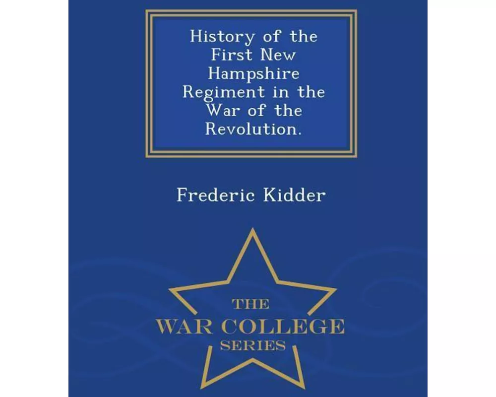 History of the First New Hampshire Regiment in the War of the Revolution. - War College Series