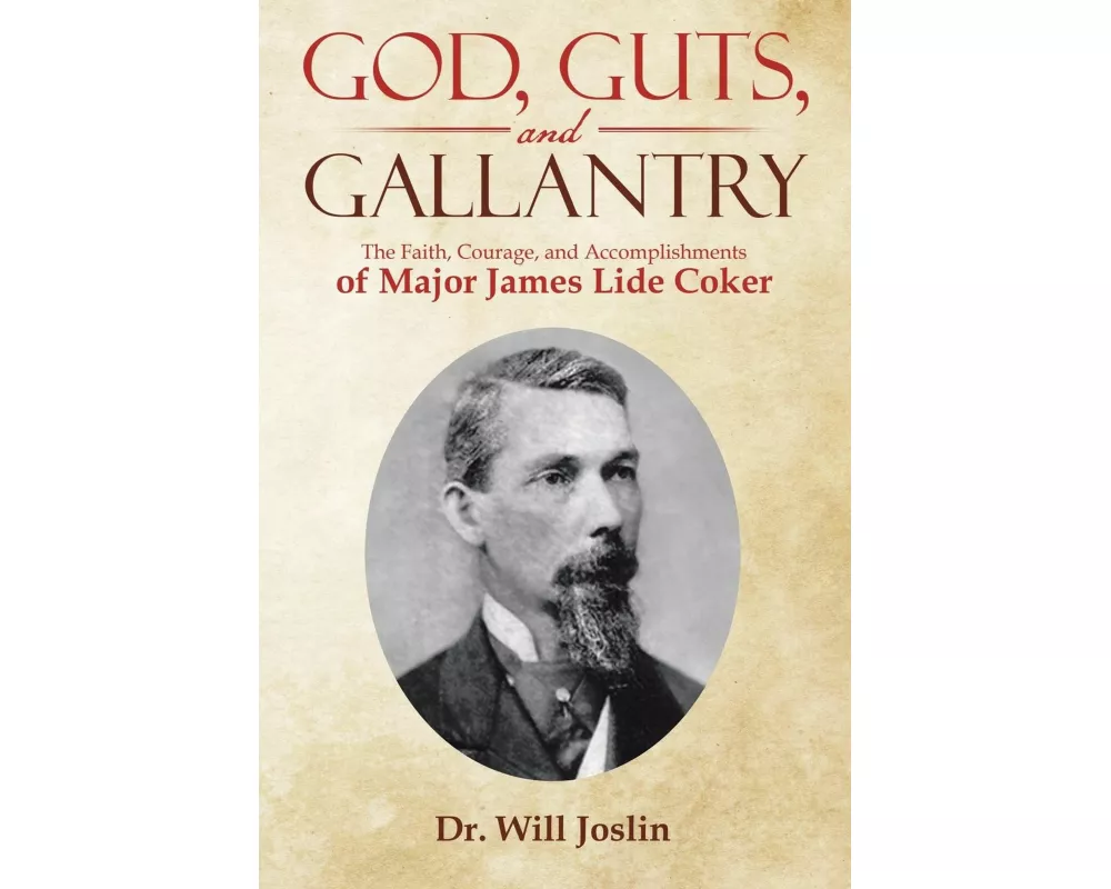 God, Guts, and Gallantry: The Faith, Courage, and Accomplishments of Major James Lide Coker