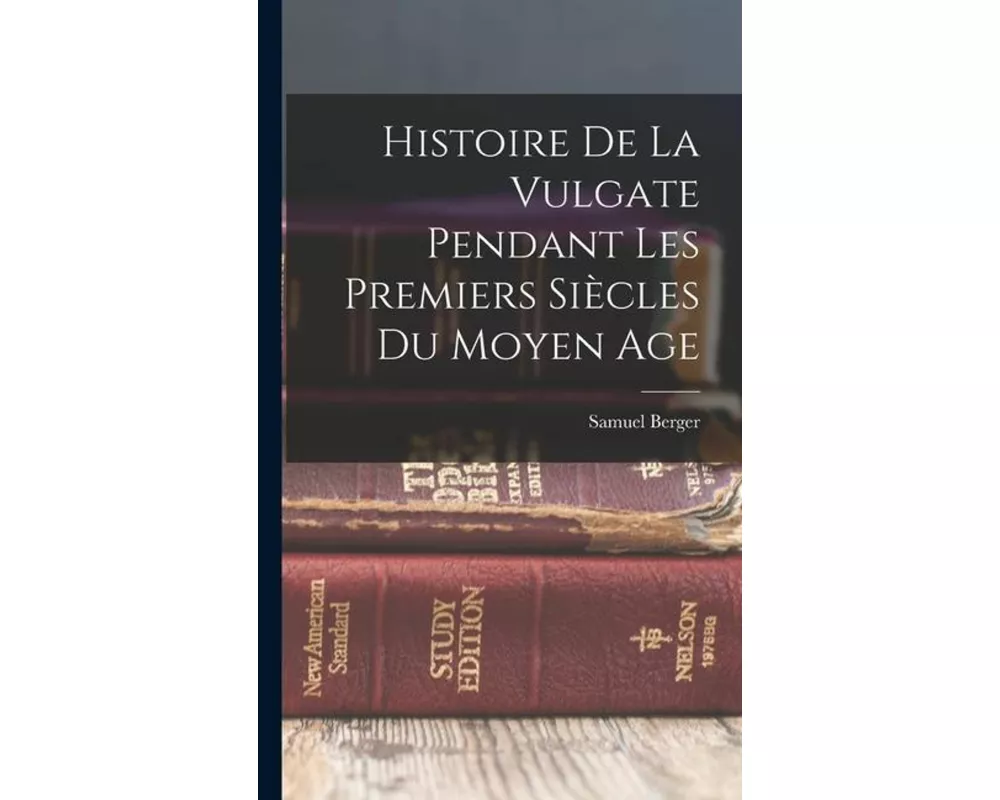 Histoire De La Vulgate Pendant Les Premiers Siècles Du Moyen Age
