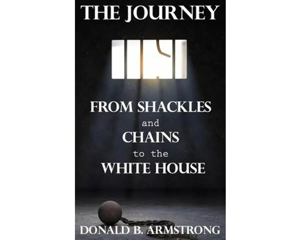 The Journey: From Shackles and Chains to the White House