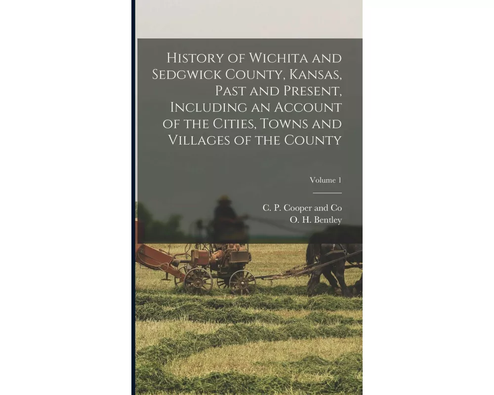 History of Wichita and Sedgwick County, Kansas, Past and Present, Including an Account of the Cities, Towns and Villages of the County; Volume 1