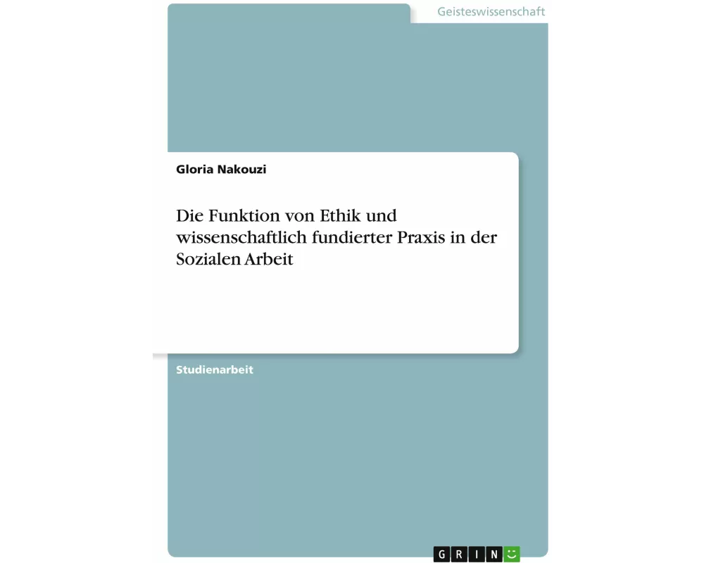 Die Funktion von Ethik und wissenschaftlich fundierter Praxis in der Sozialen Arbeit