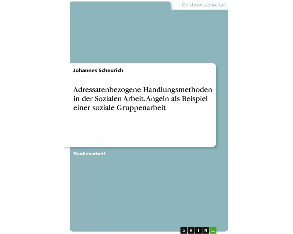 Adressatenbezogene Handlungsmethoden in der Sozialen Arbeit. Angeln als Beispiel einer soziale Gruppenarbeit