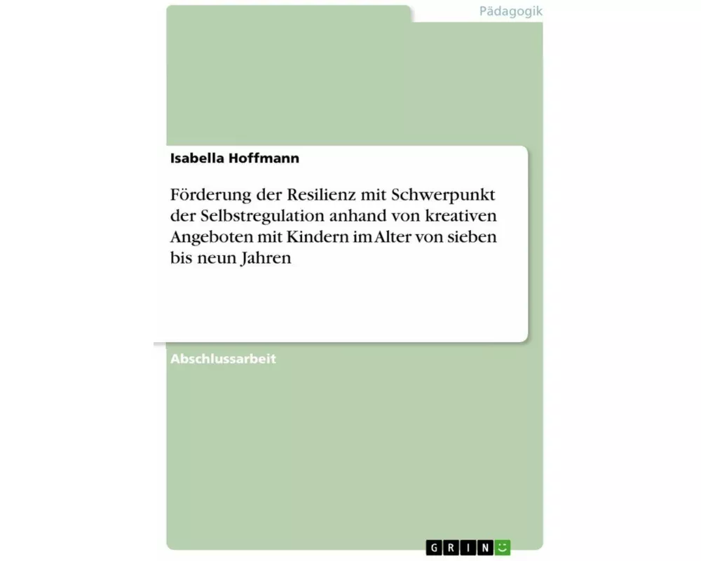 Förderung der Resilienz mit Schwerpunkt der Selbstregulation anhand von kreativen Angeboten mit Kindern im Alter von sieben bis neun Jahren