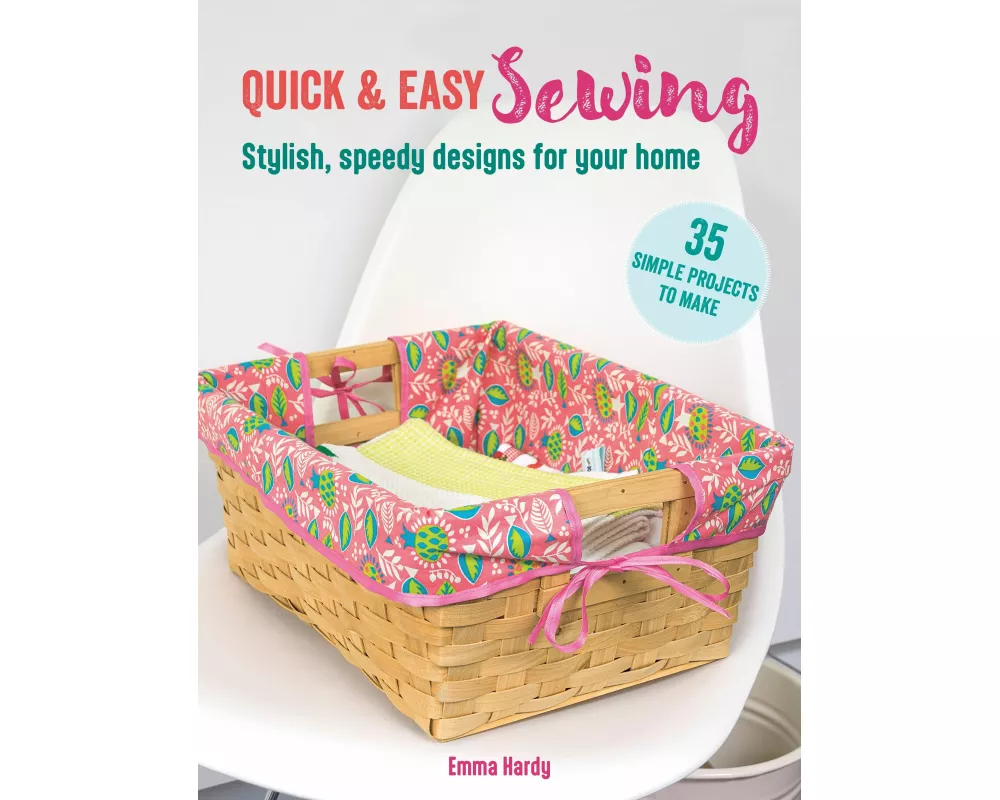 Quick & Easy Sewing: 35 simple projects to make