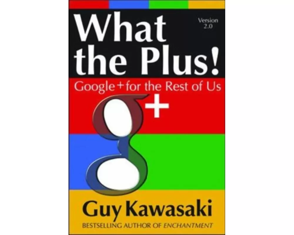 What the Plus!: Google+ for the Rest of Us