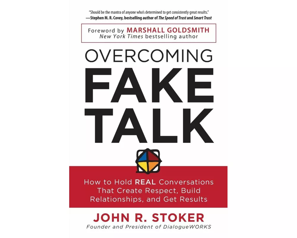 Overcoming Fake Talk: How to Hold REAL Conversations that Create Respect, Build Relationships, and Get Results