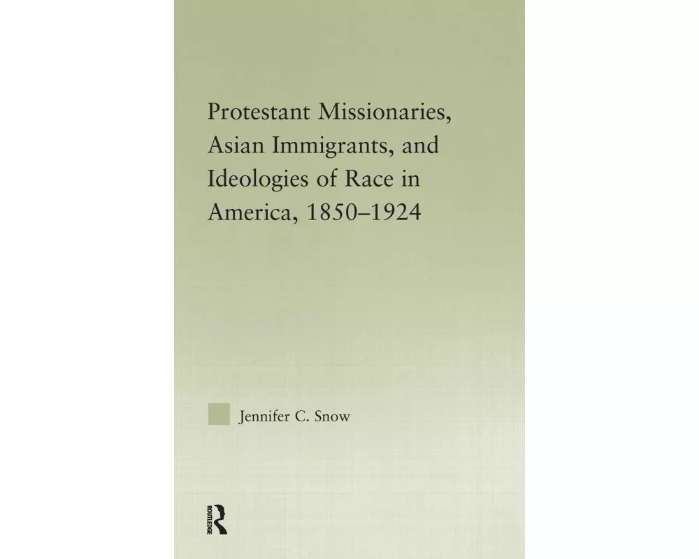 Protestant Missionaries, Asian Immigrants, and Ideologies of Race in America, 1850–1924