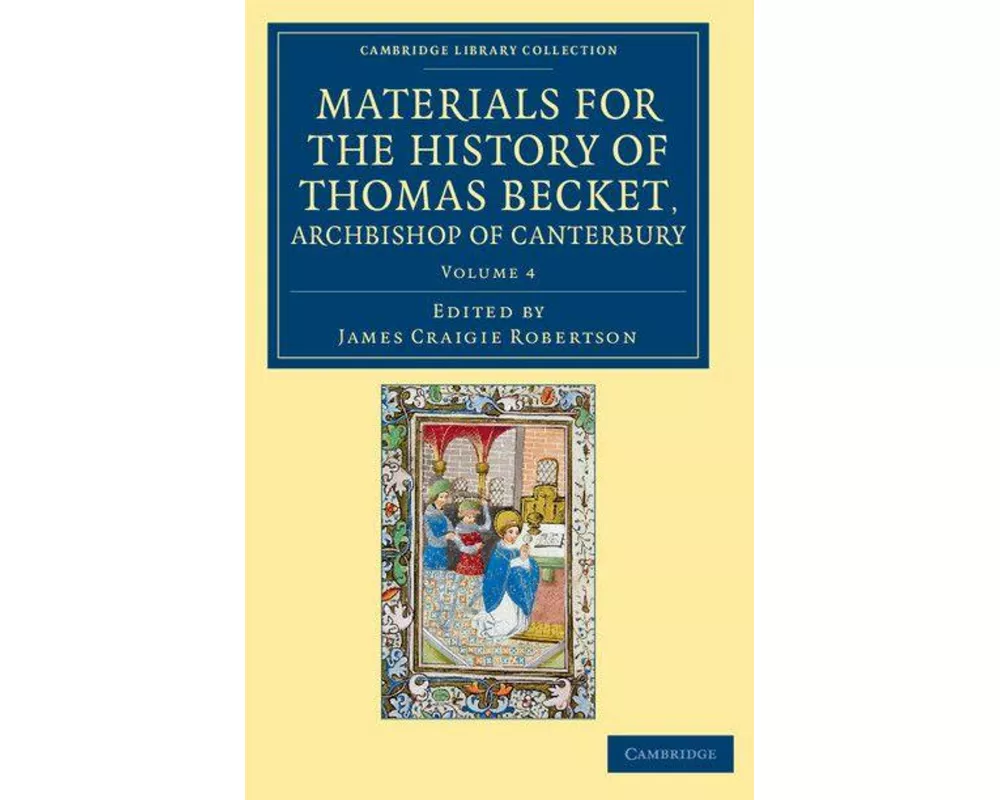 Materials for the History of Thomas Becket, Archbishop of Canterbury (Canonized by Pope Alexander III, AD 1173)