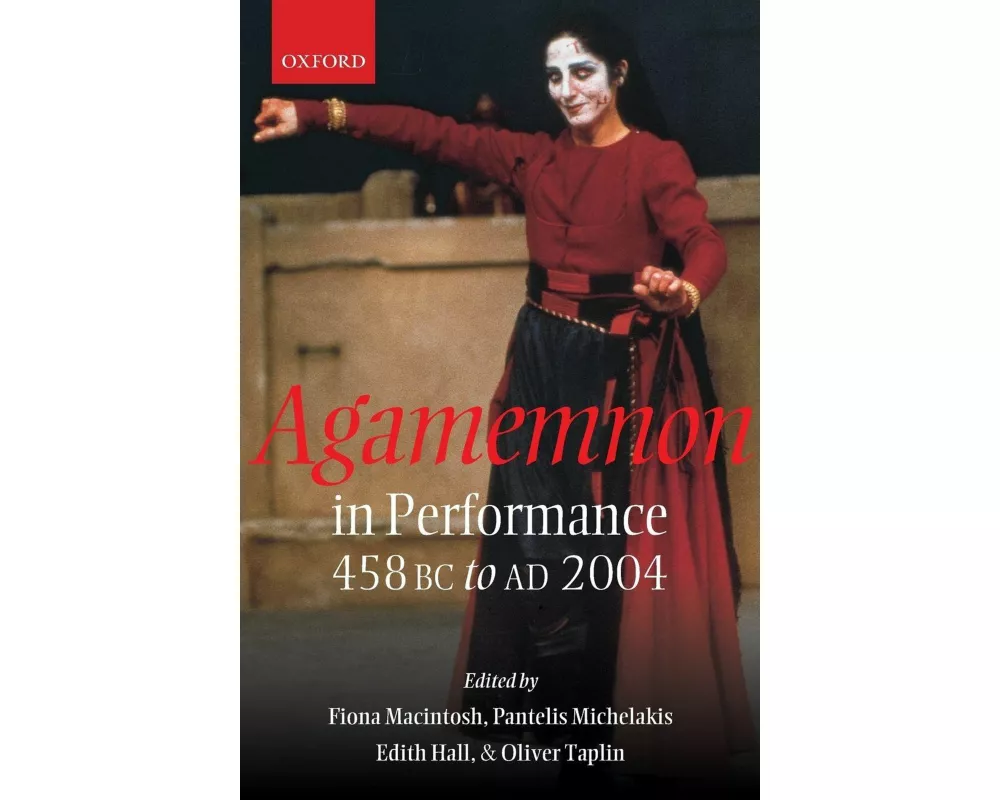 Agamemnon in Performance 458 BC to AD 2004