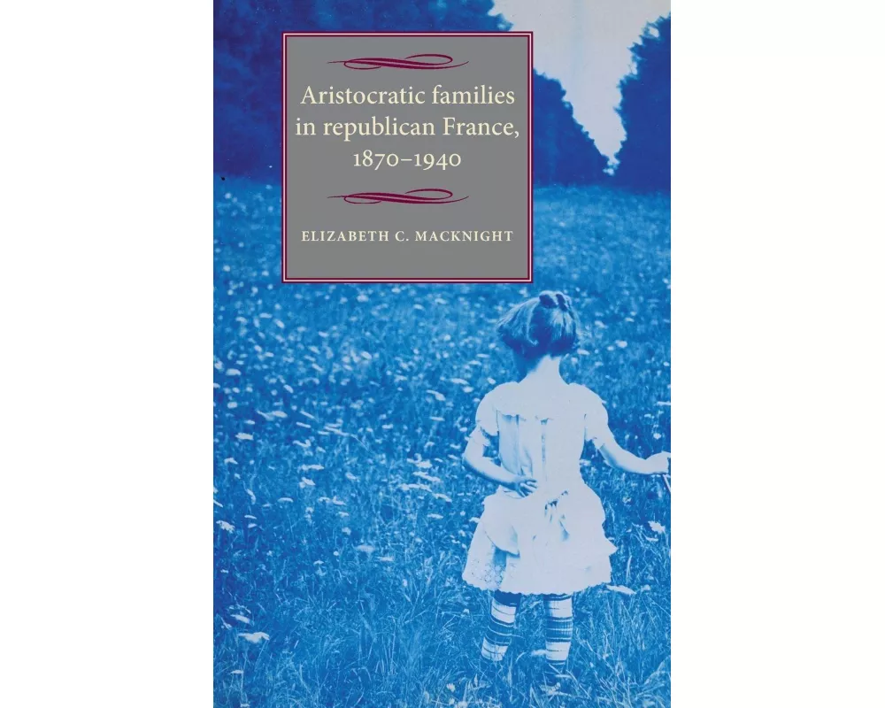 Aristocratic Families in Republican France, 1870–1940