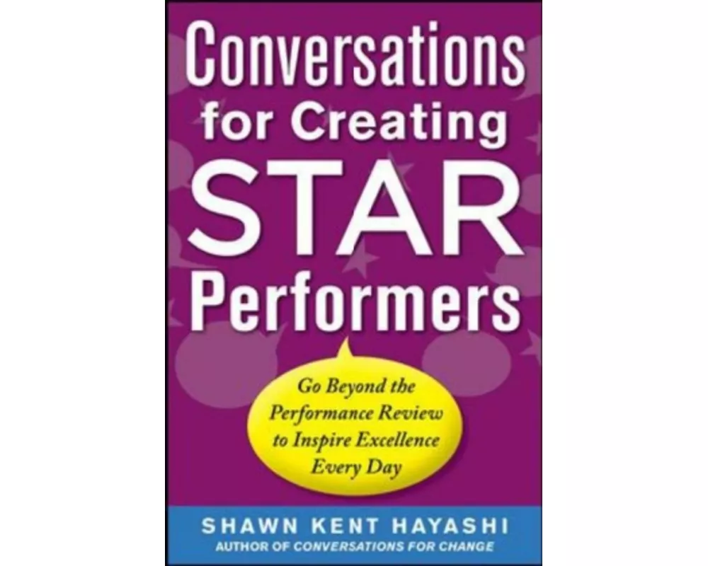 Conversations for Creating Star Performers: Go Beyond the Performance Review to Inspire Excellence Every Day