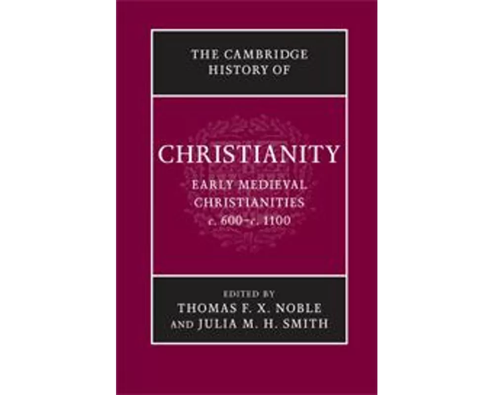 The Cambridge History of Christianity: Volume 3, Early Medieval Christianities, c.600–c.1100