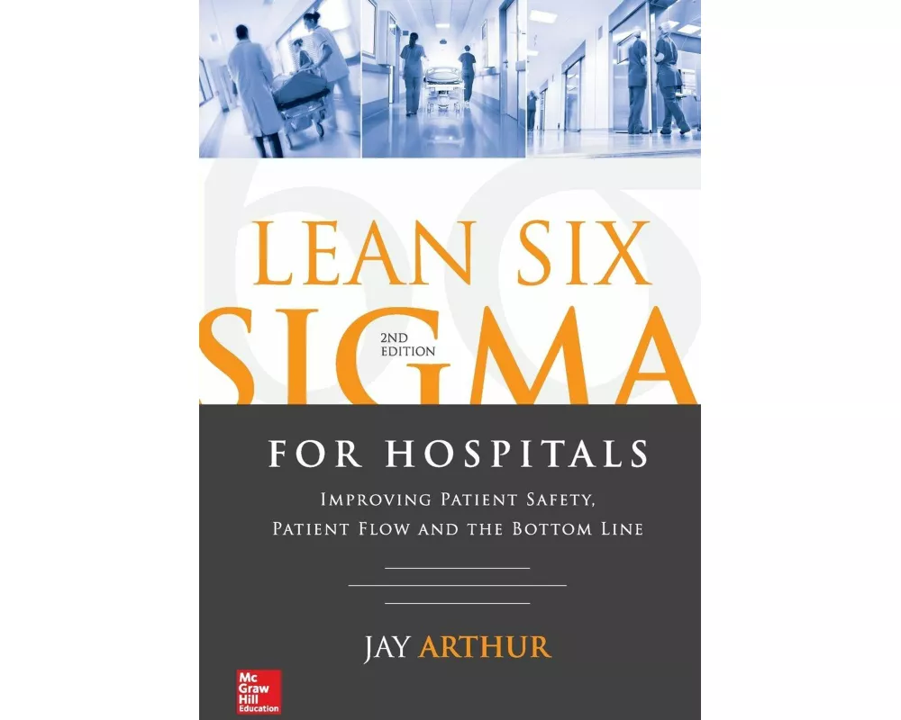 Lean Six Sigma for Hospitals: Improving Patient Safety, Patient Flow and the Bottom Line, Second Edition