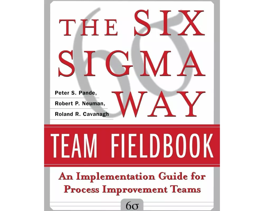The Six Sigma Way Team Fieldbook: An Implementation Guide for Process Improvement Teams