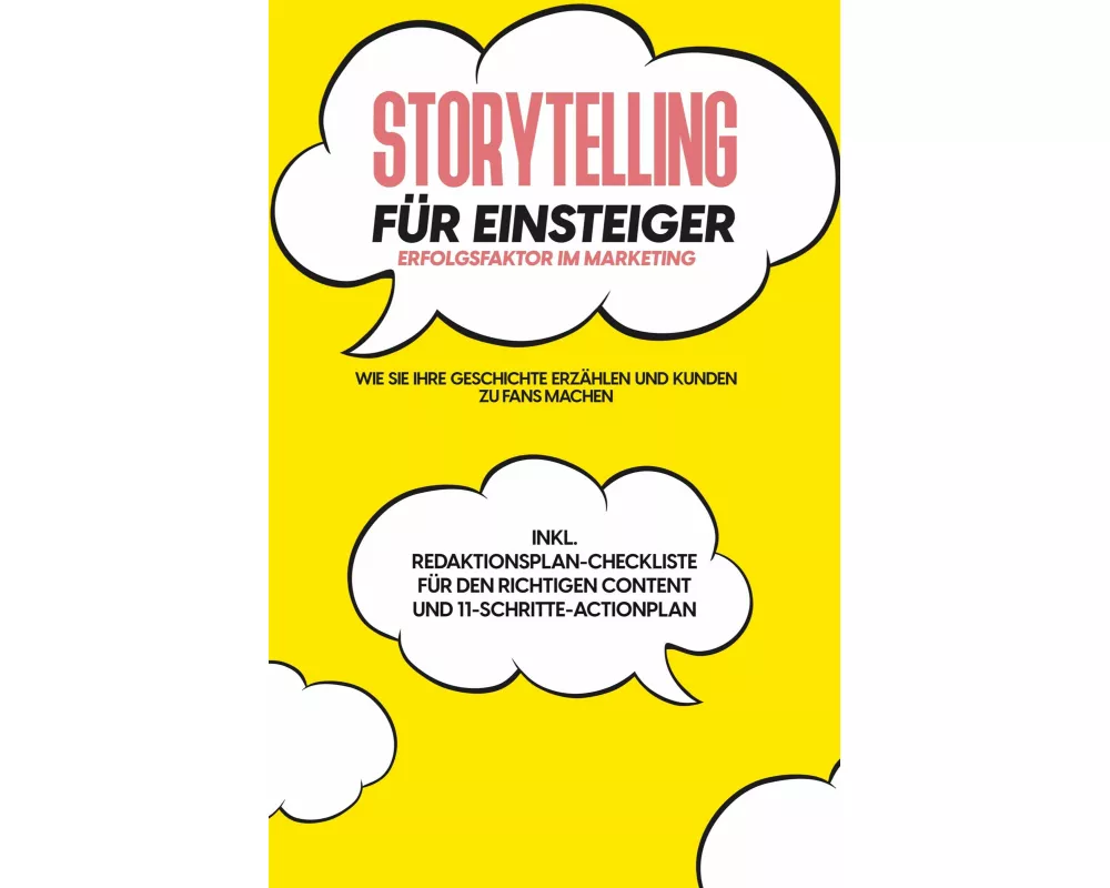 Storytelling für Einsteiger - Der Erfolgsfaktor im Marketing: Wie Sie Ihre Geschichte erzählen und Kunden zu Fans machen - inkl. Redaktionsplan-Checkl