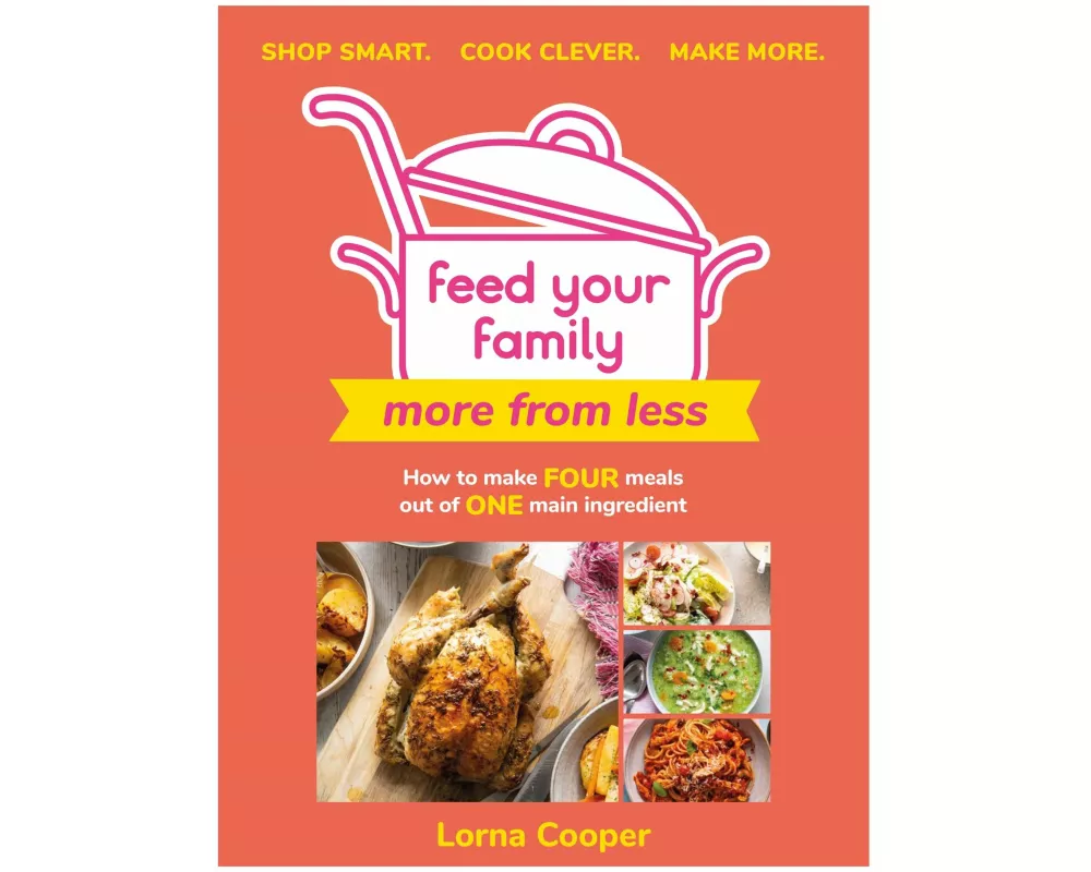 Feed Your Family: More From Less - Shop smart. Cook clever. Make more