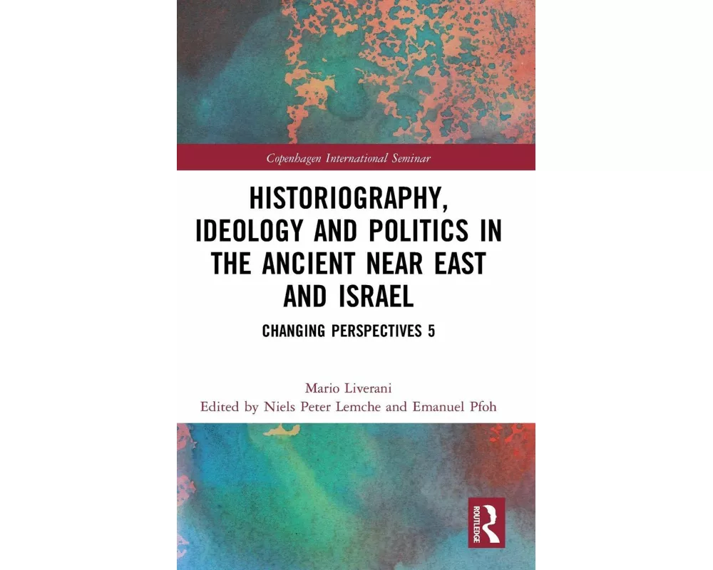 Historiography, Ideology and Politics in the Ancient Near East and Israel