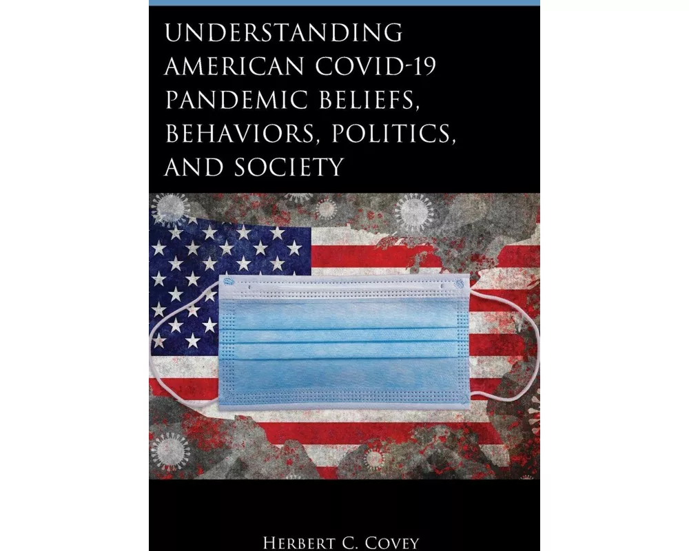 Understanding American COVID-19 Pandemic Beliefs, Behaviors, Politics, and Society