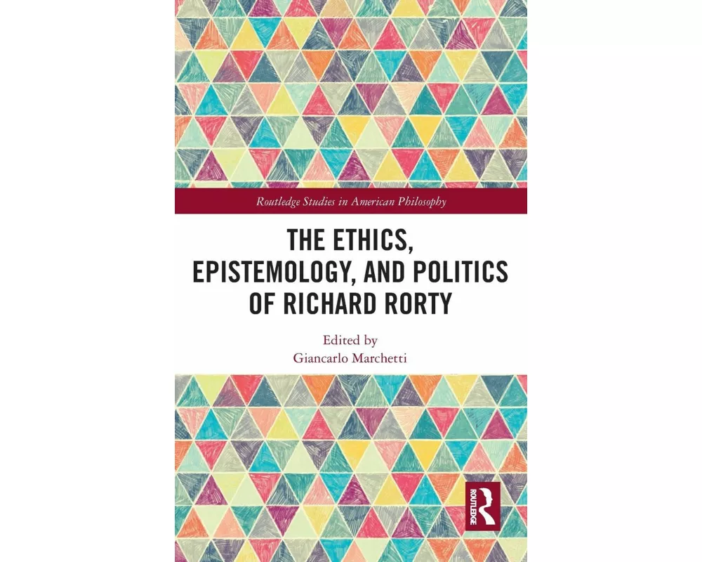 The Ethics, Epistemology, and Politics of Richard Rorty