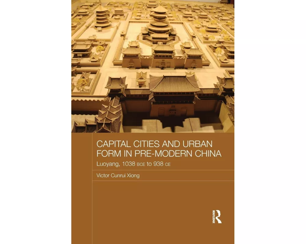 Capital Cities and Urban Form in Pre-modern China