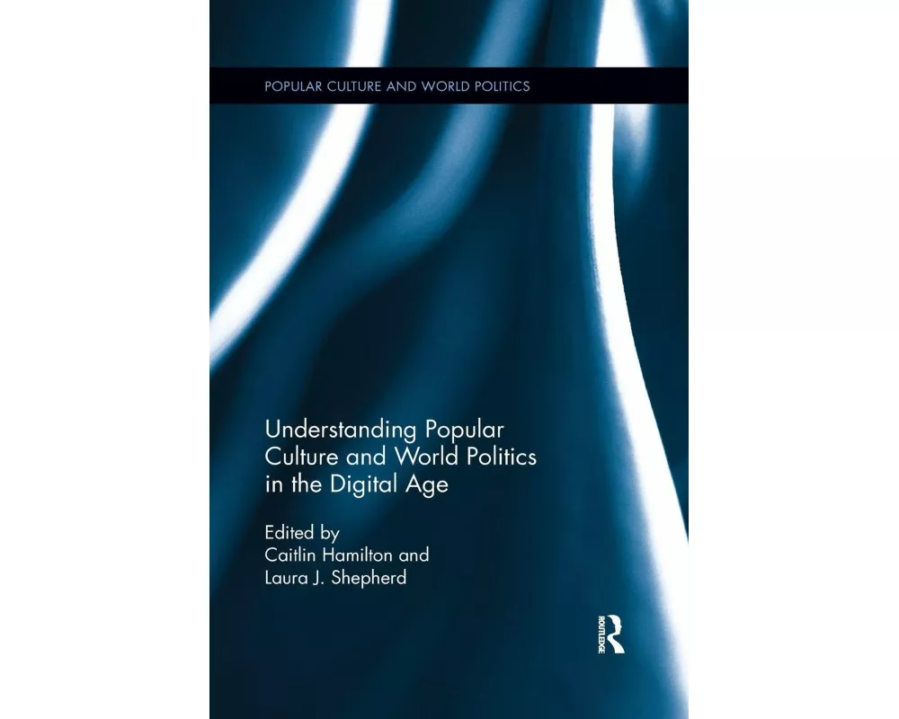 Understanding Popular Culture and World Politics in the Digital Age