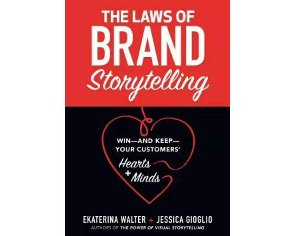 The Laws of Brand Storytelling: Win—and Keep—Your Customers’ Hearts and Minds