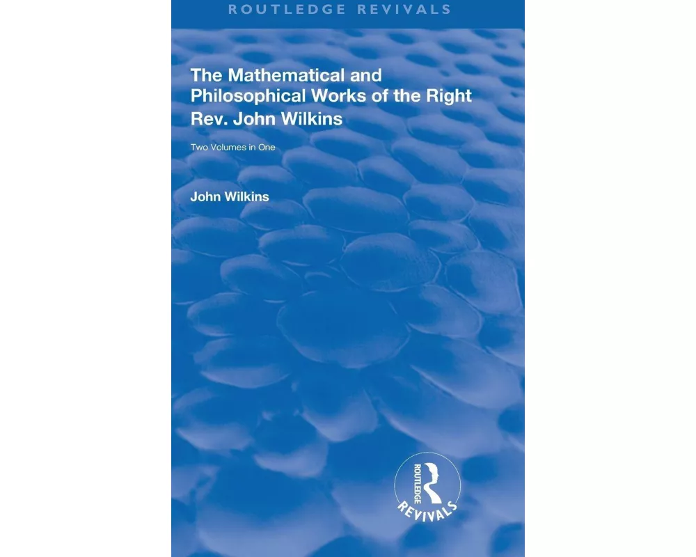 The Mathematical and Philosophical Works of the Right Rev. John Wilkins