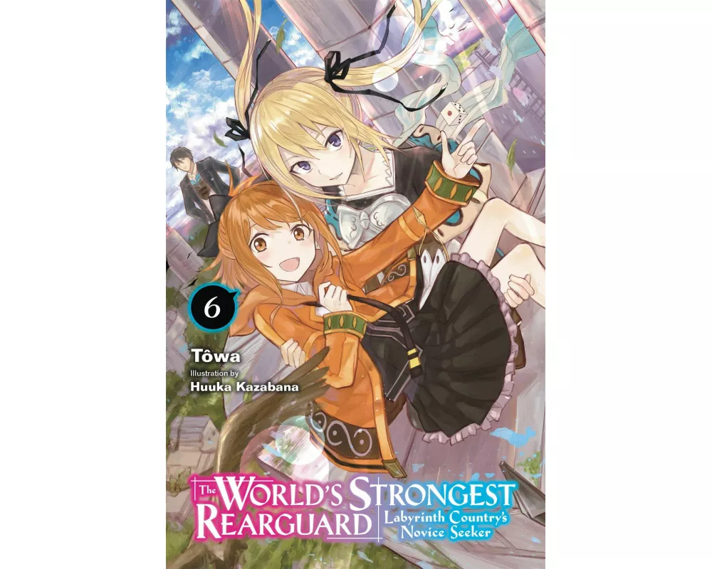 The World's Strongest Rearguard: Labyrinth Country's Novice Seeker, Vol. 6 (light novel)