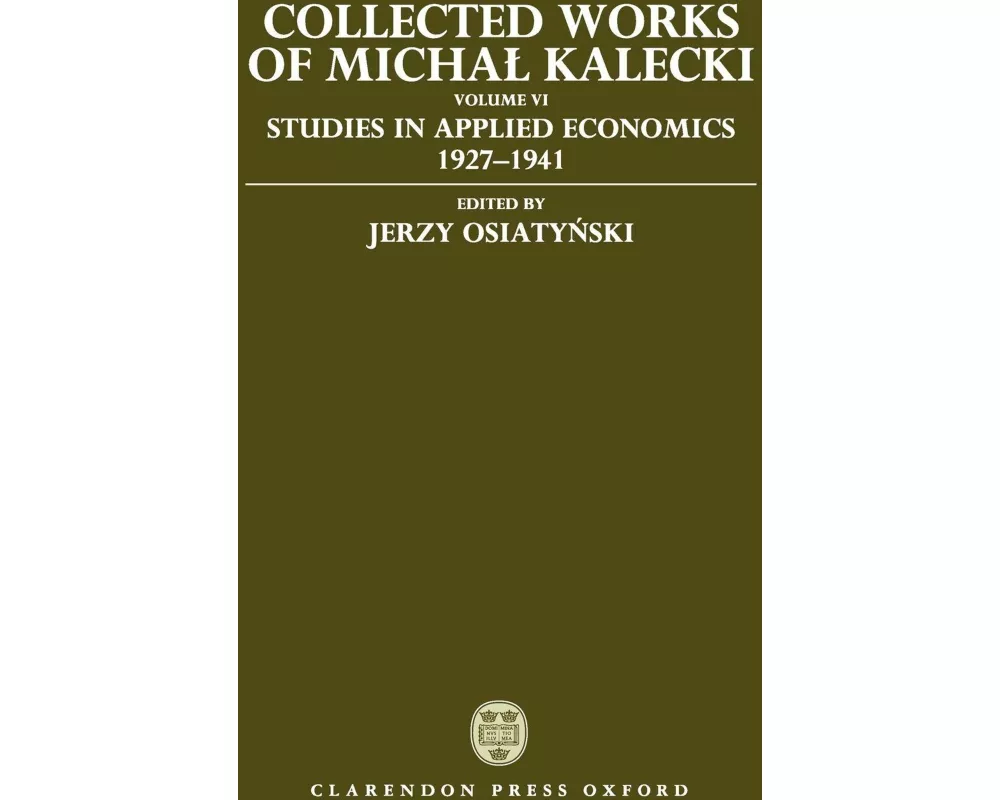 Collected Works of Michal Kalecki: Volume VI: Studies in Applied Economics 1927-1941