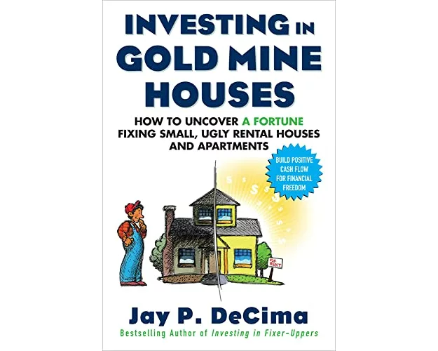 Investing in Gold Mine Houses: How to Uncover a Fortune Fixing Small Ugly Houses and Apartments