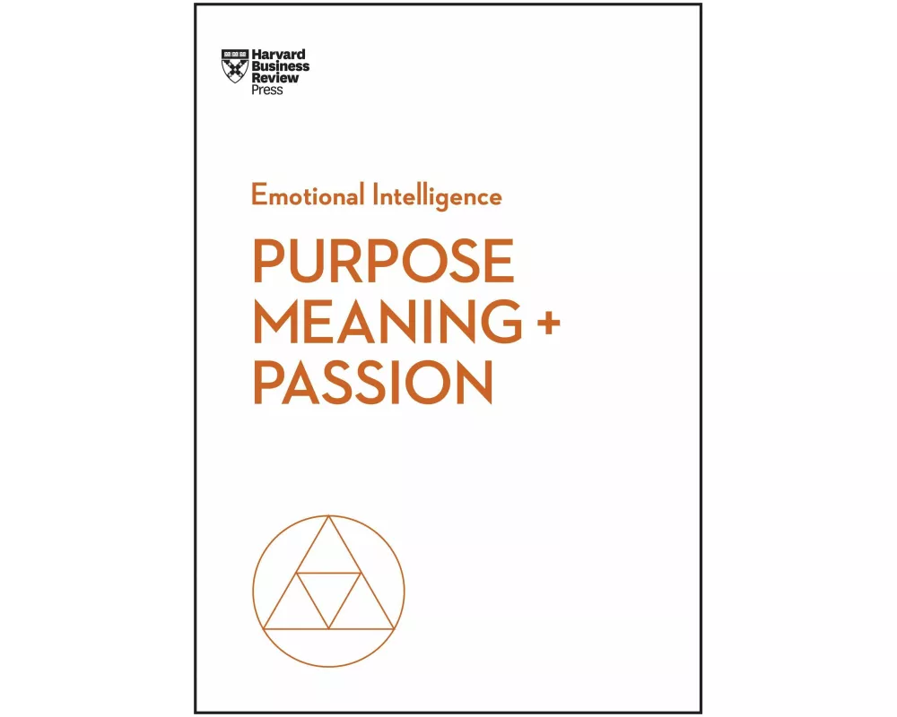 Purpose, Meaning, and Passion (HBR Emotional Intelligence Series)