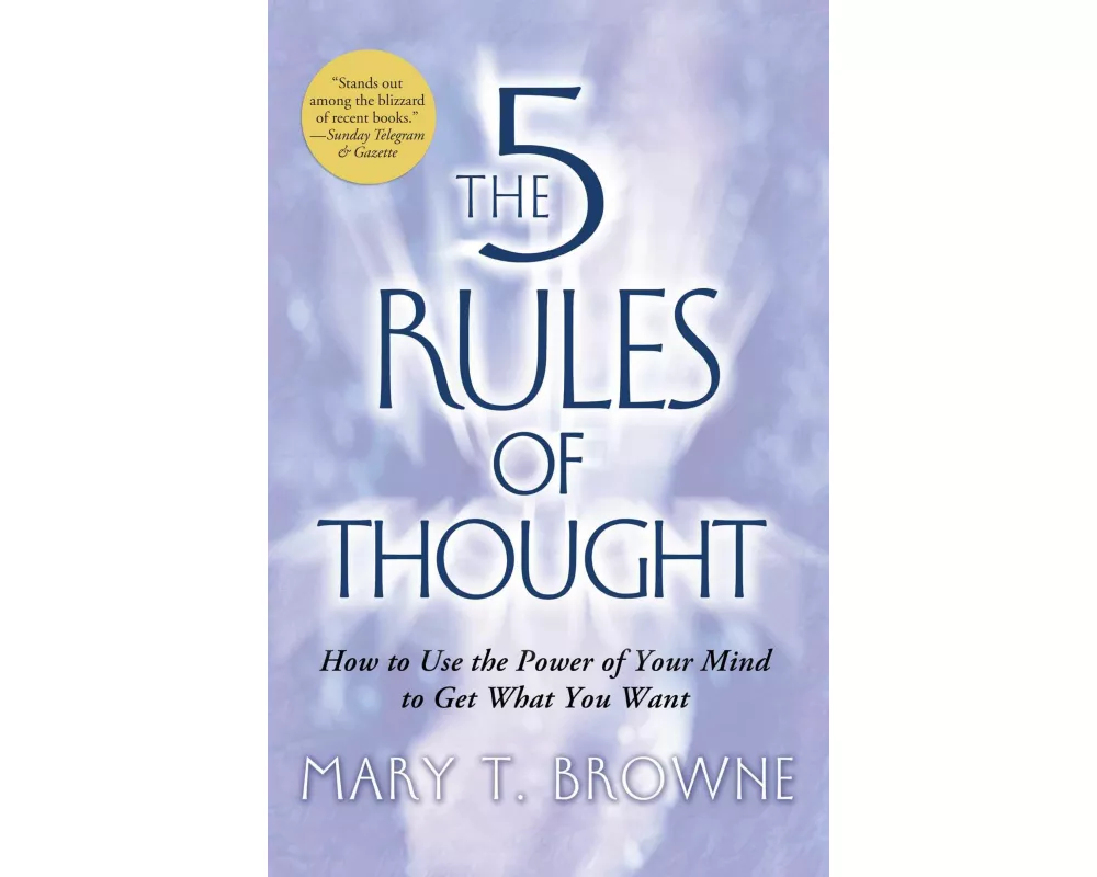 The 5 Rules of Thought: How to Use the Power of Your Mind to Get What You Want