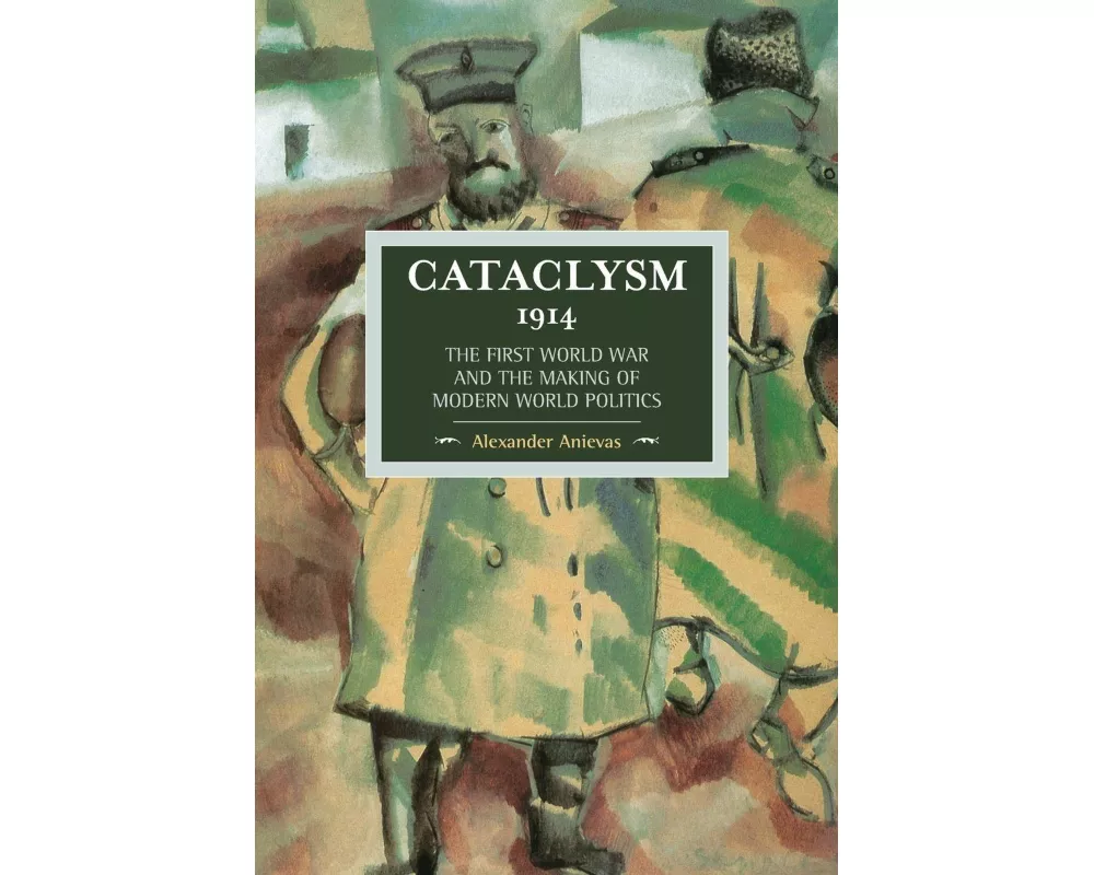 Cataclysm 1914: The First World War And The Making Of Modern World Politics